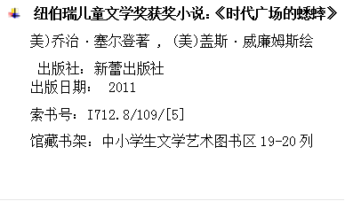  	纽伯瑞儿童文学奖获奖小说：《时代广场的蟋蟀》
美)乔治•塞尔登著 , (美)盖斯•威廉姆斯绘
出版社：新蕾出版社
出版日期： 2011
索书号：I712.8/109/[5]
馆藏书架：中小学生文学艺术图书区19-20列
