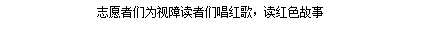 志愿者们为视障读者们唱红歌，读红色故事